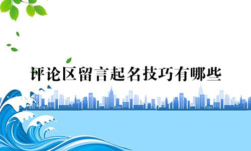 评论区留言起名技巧有哪些