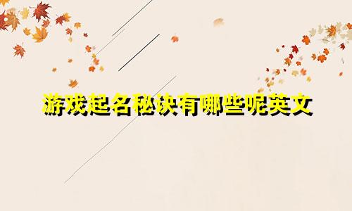 游戏起名秘诀有哪些呢英文