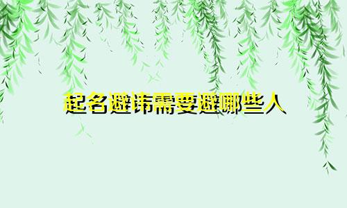 起名避讳需要避哪些人