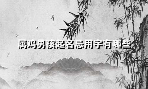 属鸡男孩起名忌用字有哪些