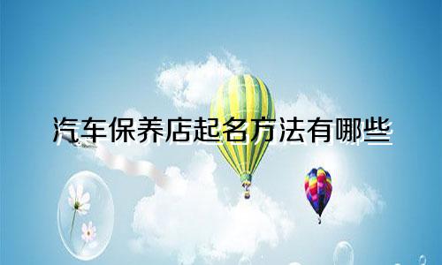 汽车保养店起名方法有哪些