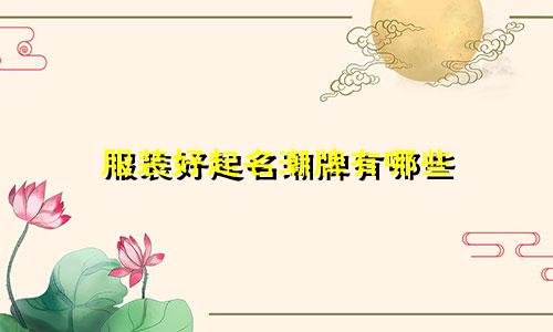 服装好起名潮牌有哪些