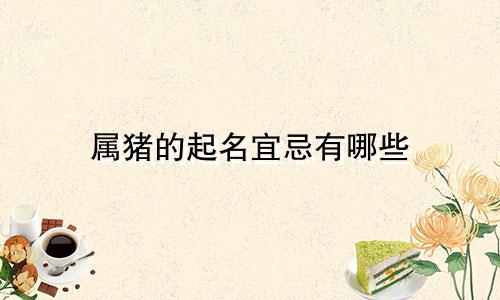 属猪的起名宜忌有哪些