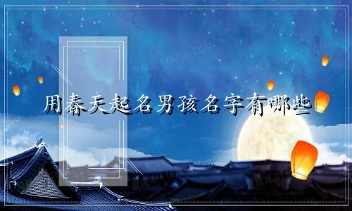 用春天起名男孩名字有哪些