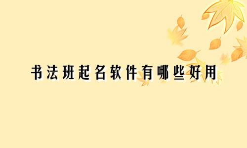 书法班起名软件有哪些好用