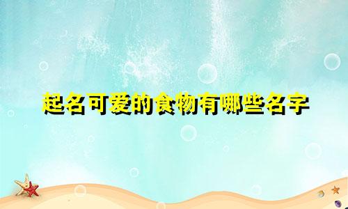 起名可爱的食物有哪些名字