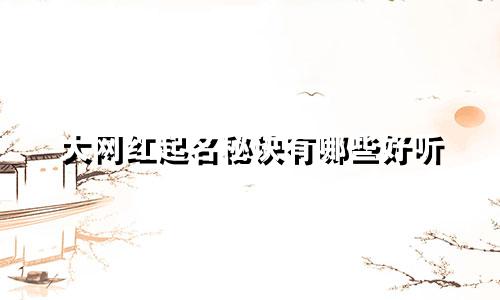 大网红起名秘诀有哪些好听