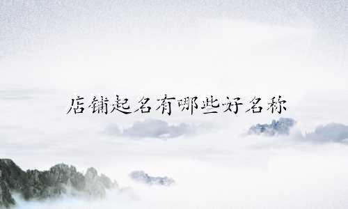店铺起名有哪些好名称
