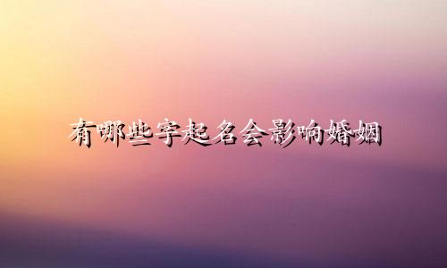 有哪些字起名会影响婚姻