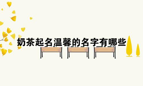 奶茶起名温馨的名字有哪些