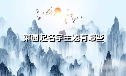 菜园起名字主题有哪些