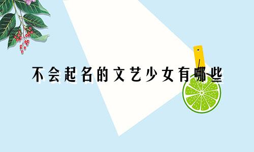 不会起名的文艺少女有哪些