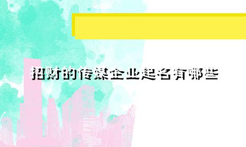 招财的传媒企业起名有哪些