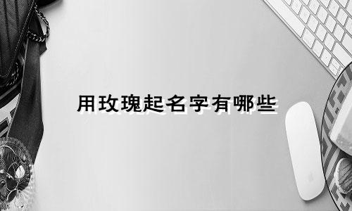 用玫瑰起名字有哪些