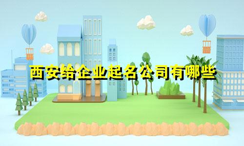 西安给企业起名公司有哪些