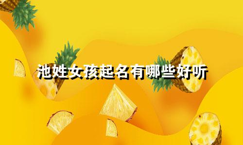 池姓女孩起名有哪些好听