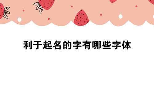 利于起名的字有哪些字体