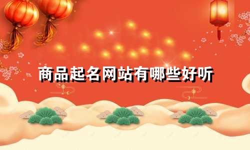 商品起名网站有哪些好听
