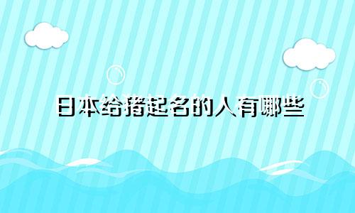日本给猪起名的人有哪些