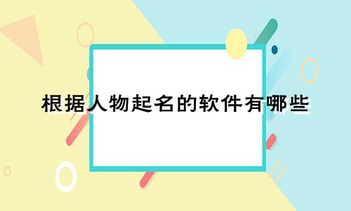 根据人物起名的软件有哪些