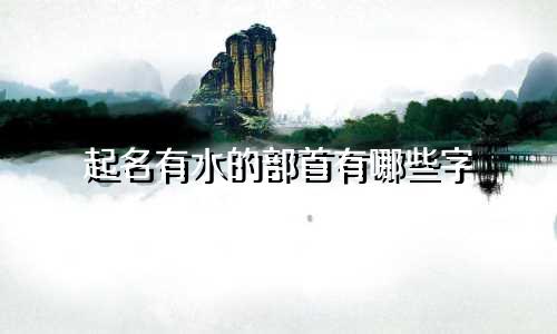 起名有水的部首有哪些字