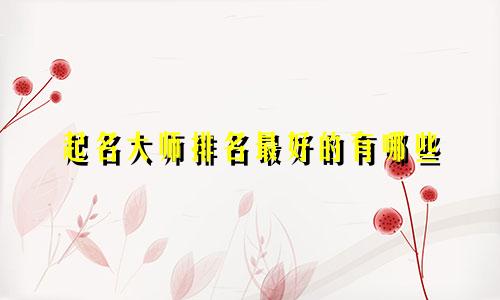 起名大师排名最好的有哪些
