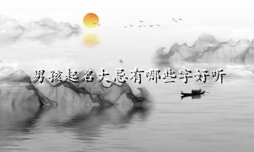 男孩起名大忌有哪些字好听