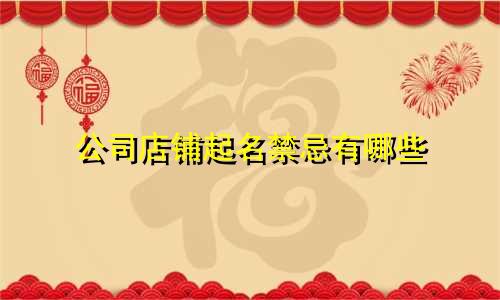 公司店铺起名禁忌有哪些