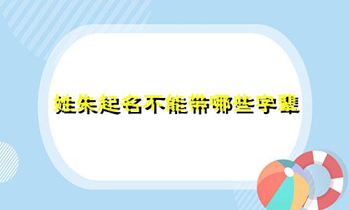 姓朱起名不能带哪些字辈