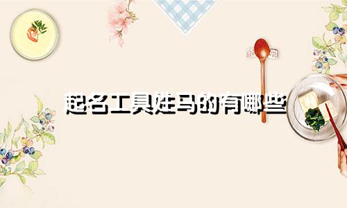 起名工具姓马的有哪些