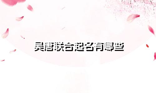 吴唐联合起名有哪些