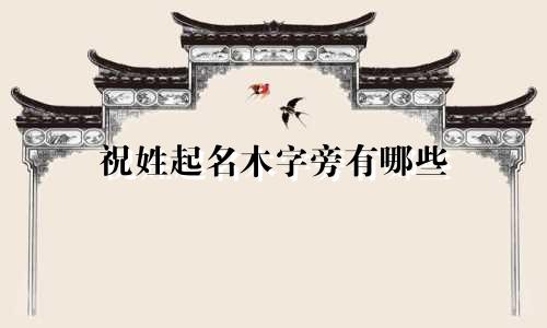 祝姓起名木字旁有哪些