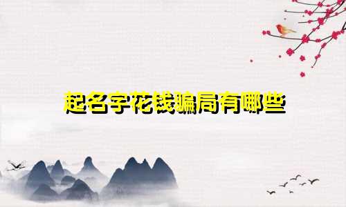 起名字花钱骗局有哪些