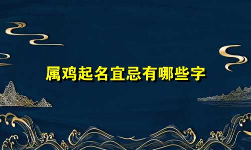 属鸡起名宜忌有哪些字