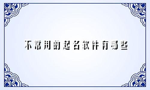 不常用的起名软件有哪些