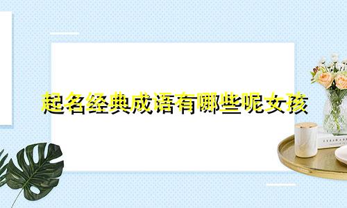 起名经典成语有哪些呢女孩