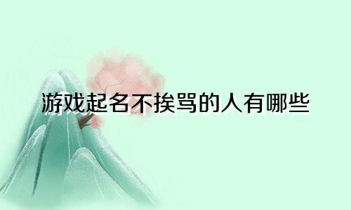 游戏起名不挨骂的人有哪些