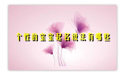 个性的宝宝起名说法有哪些