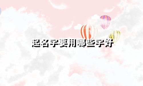 起名字要用哪些字好