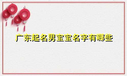 广东起名男宝宝名字有哪些