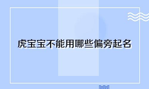 虎宝宝不能用哪些偏旁起名