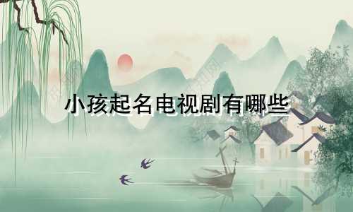 小孩起名电视剧有哪些