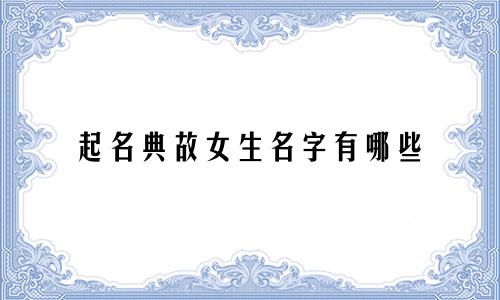 起名典故女生名字有哪些