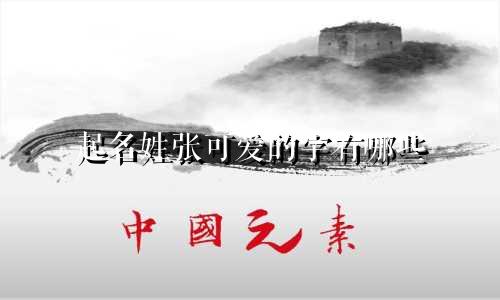 起名姓张可爱的字有哪些