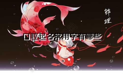口腔起名常用字有哪些