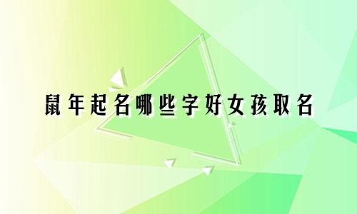 鼠年起名哪些字好女孩取名