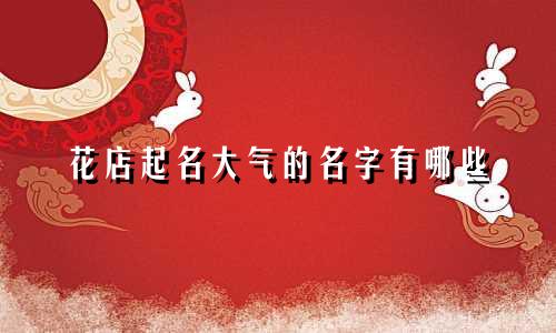 花店起名大气的名字有哪些