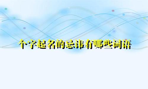 个字起名的忌讳有哪些词语