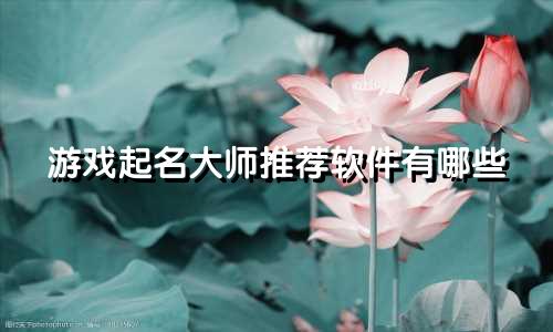 游戏起名大师推荐软件有哪些