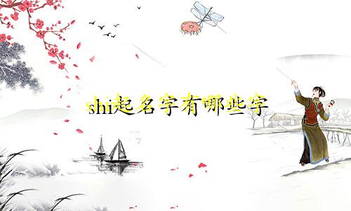 shi起名字有哪些字